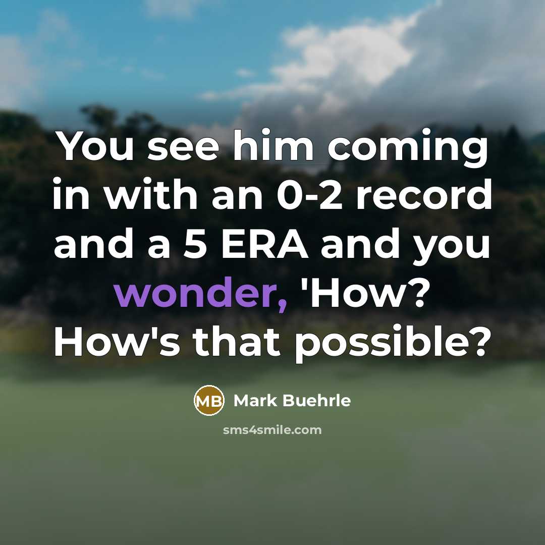 “You see him coming in with an 0-2 record and…” quote by Mark Buehrle