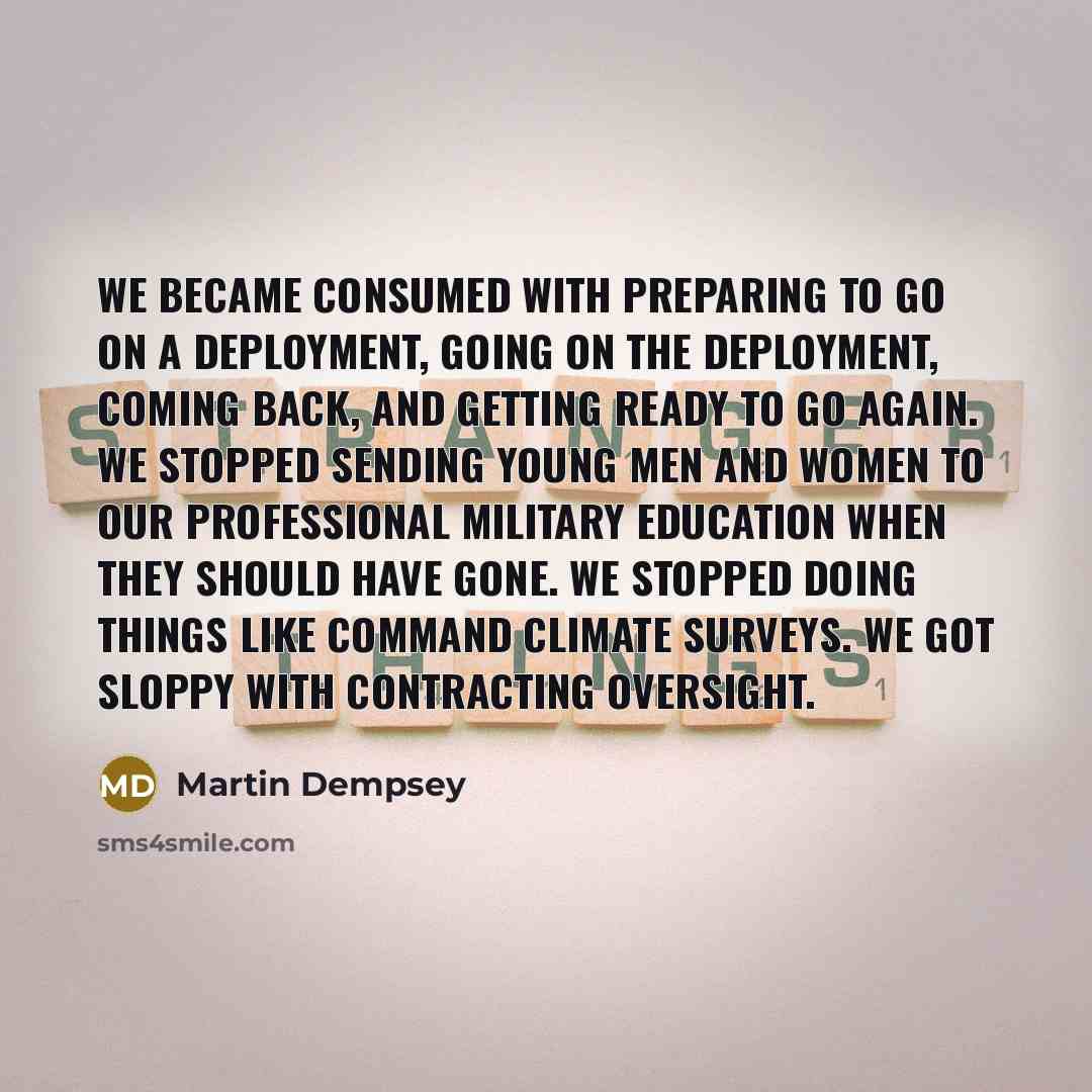 “We became consumed with preparing to go on a deployment,…” quote by Martin Dempsey