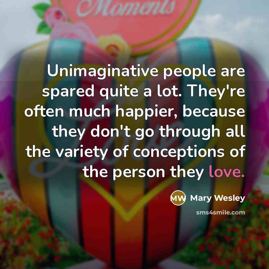 “Unimaginative people are spared quite a lot. They're often much…” quote by Mary Wesley