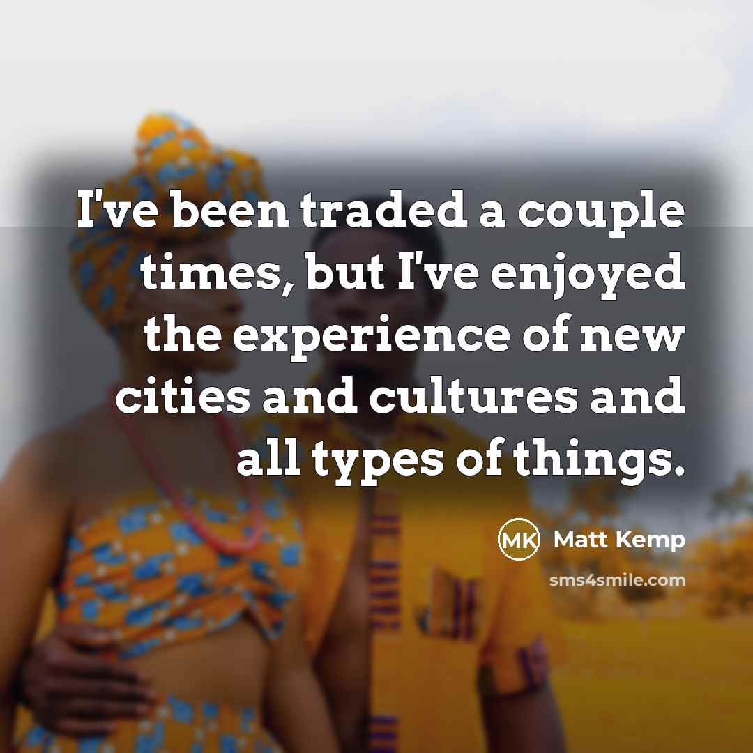“I've been traded a couple times, but I've enjoyed the…” quote by Matt Kemp