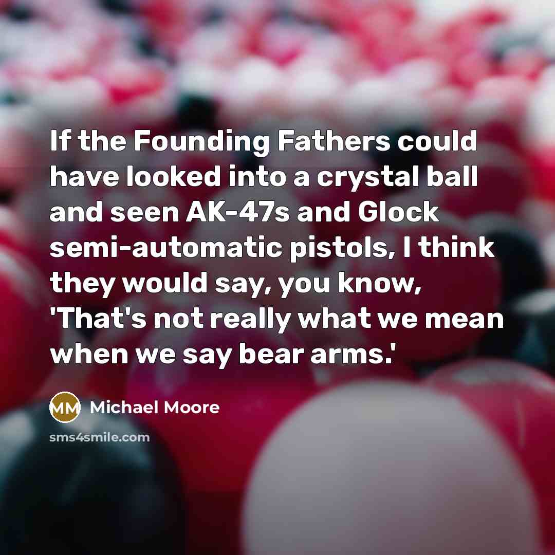 “If the Founding Fathers could have looked into a crystal…” quote by Michael Moore