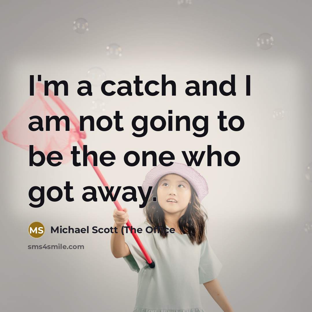 “I'm a catch and I am not going to be…” quote by Michael Scott (The Office