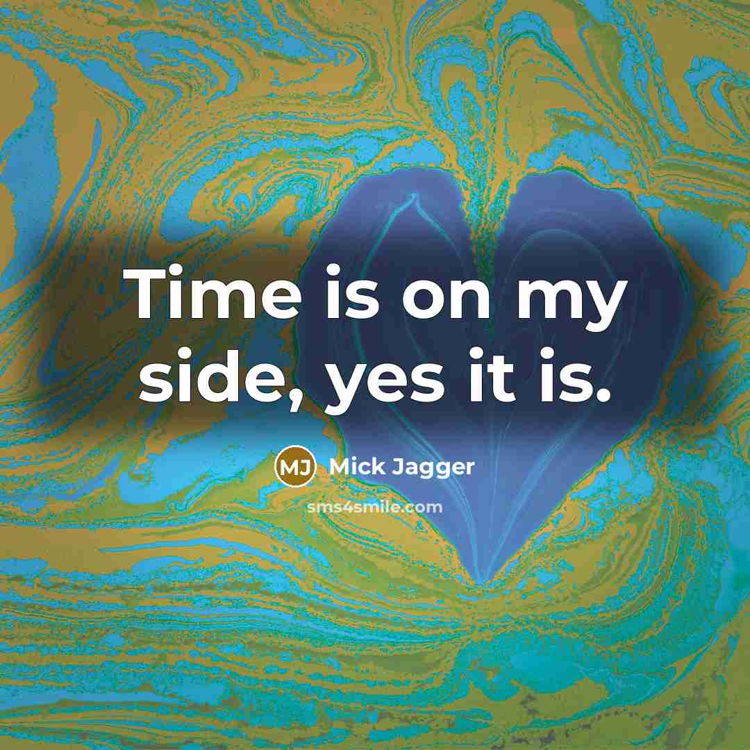 “Time is on my side, yes it is.…” quote by Mick Jagger