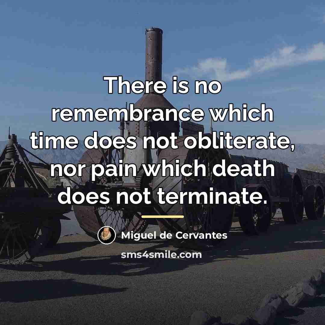 “There is no remembrance which time does not obliterate, nor…” quote by Miguel de Cervantes