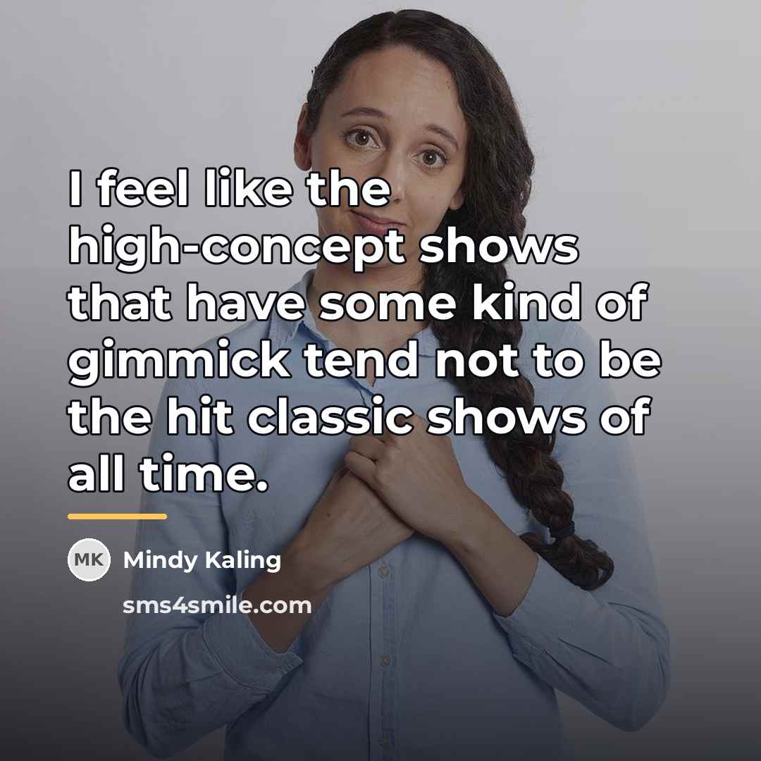 “I feel like the high-concept shows that have some kind…” quote by Mindy Kaling