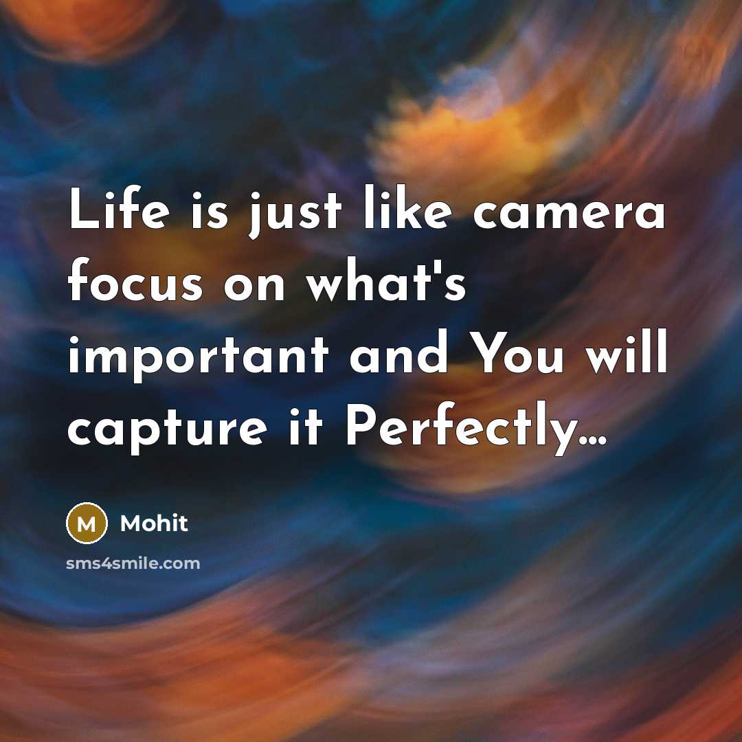 “Life is just like camera focus on what's important and…” quote by Mohit