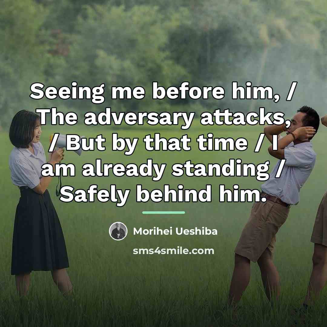 “Seeing me before him, / The adversary attacks, / But…” quote by Morihei Ueshiba