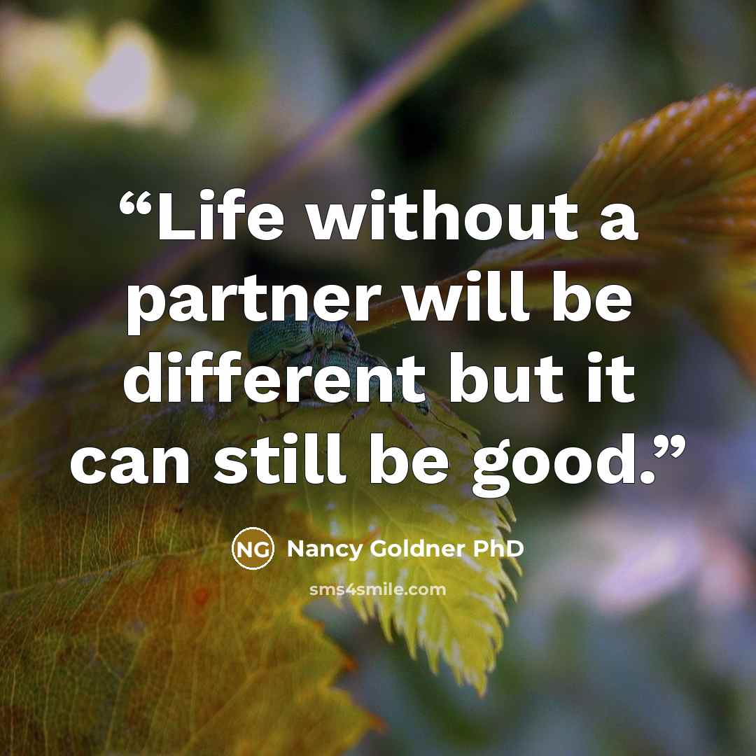 “Life without a partner will be different but it can still be good.” quote by Nancy Goldner PhD