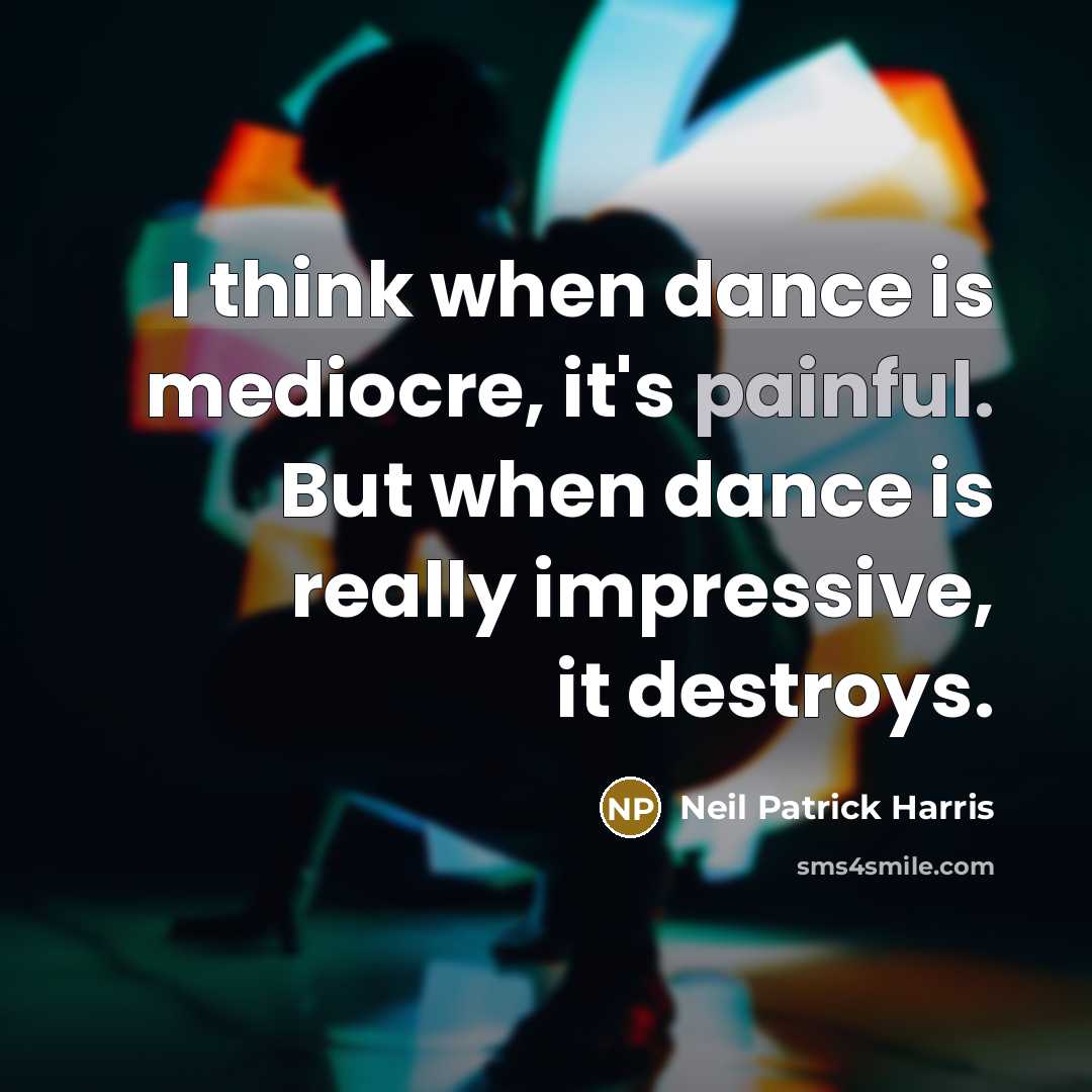 “I think when dance is mediocre, it's painful. But when…” quote by Neil Patrick Harris