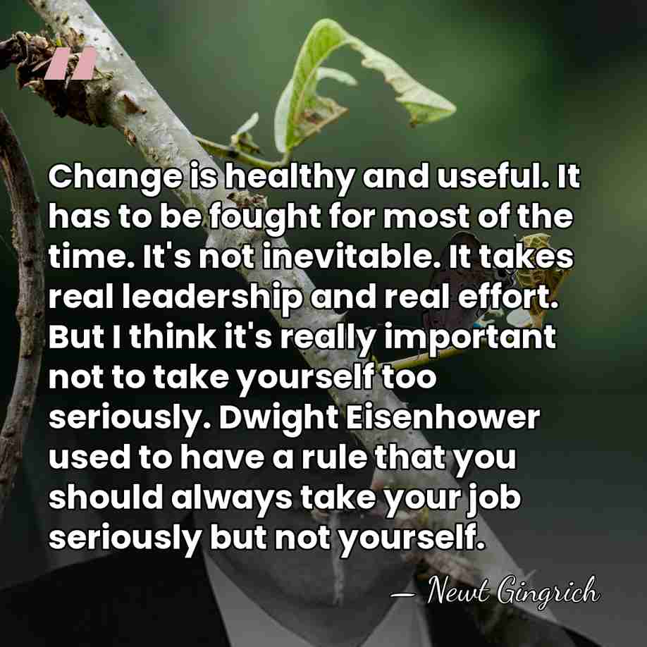 Change is healthy and useful. It has to be fought for most&hellip; - Newt Gingrich