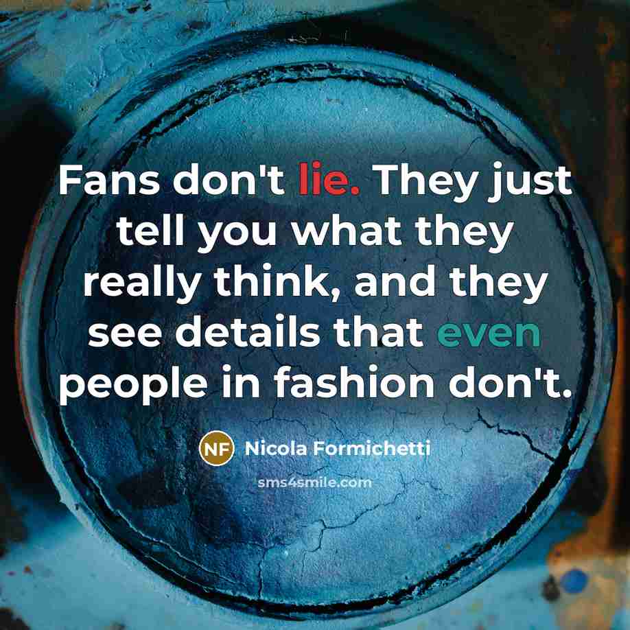 “Fans don't lie. They just tell you what they really…” quote by Nicola Formichetti