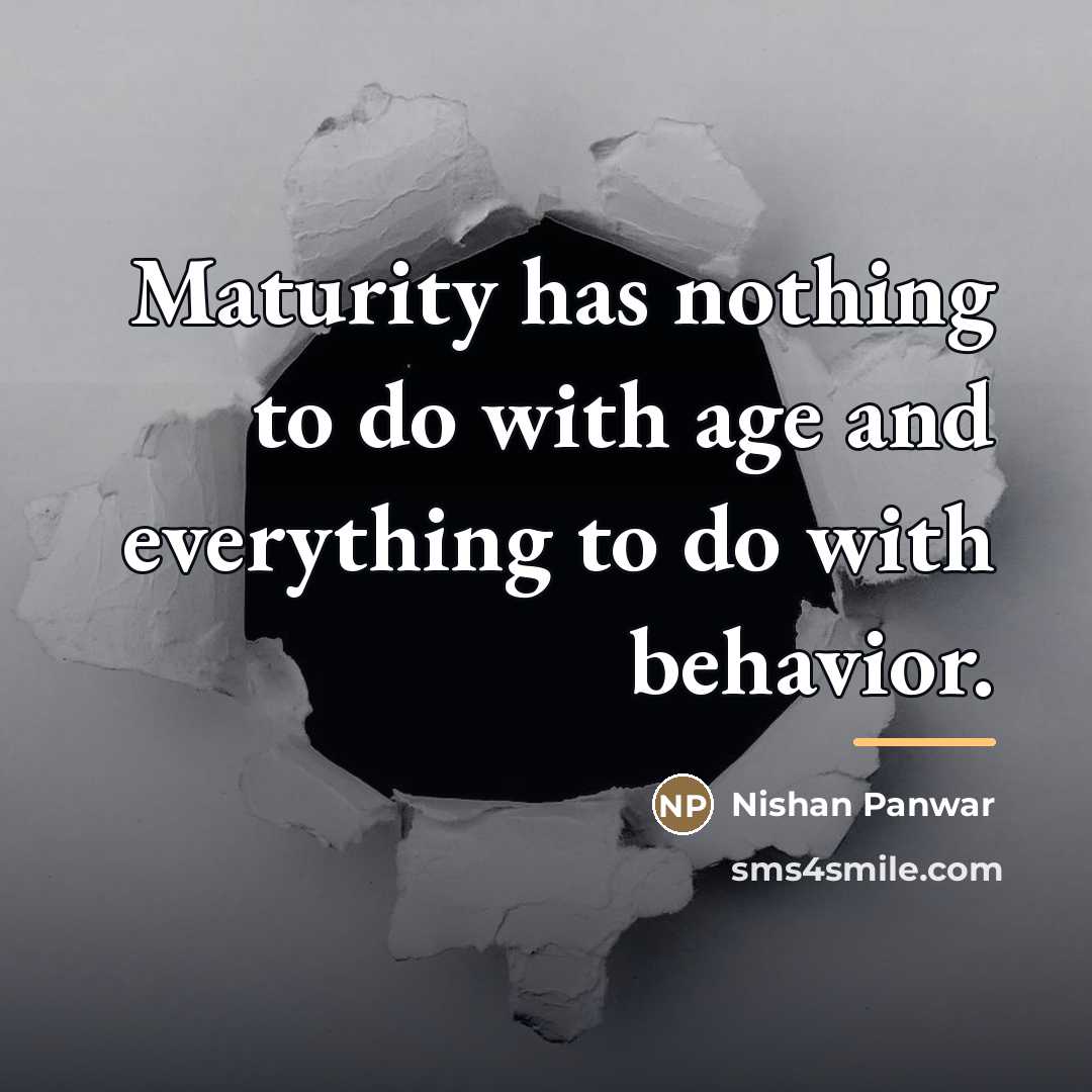 “Maturity has nothing to do with age and everything to…” quote by Nishan Panwar