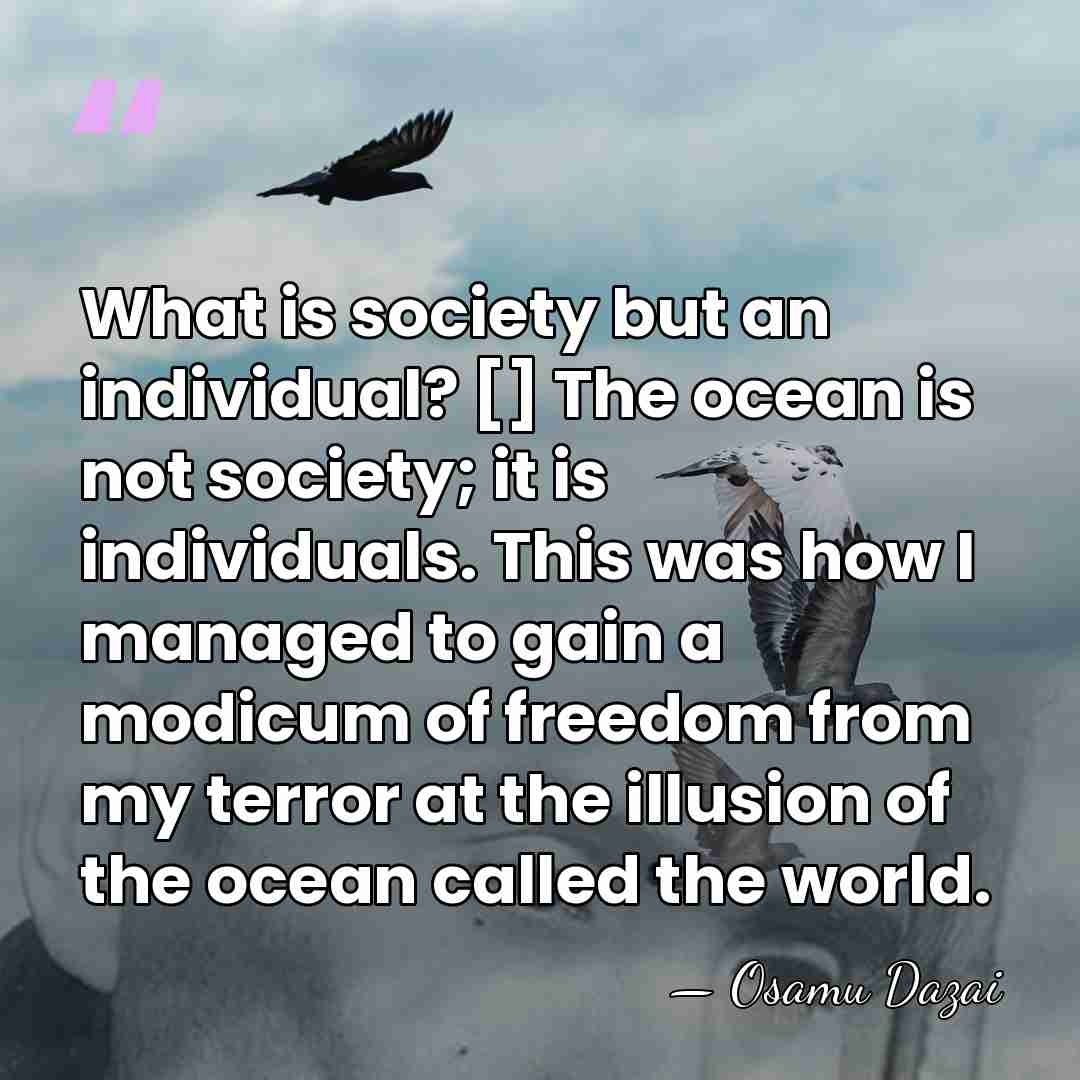 What is society but an individual? [] The ocean is not society;&hellip; - Osamu Dazai