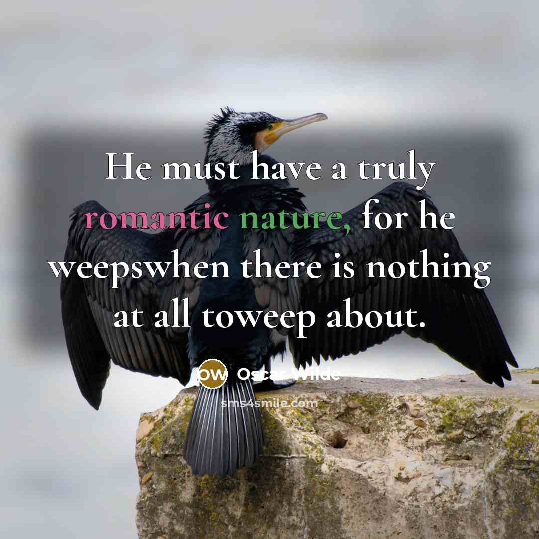 “He must have a truly romantic nature, for he weepswhen…” quote by Oscar Wilde