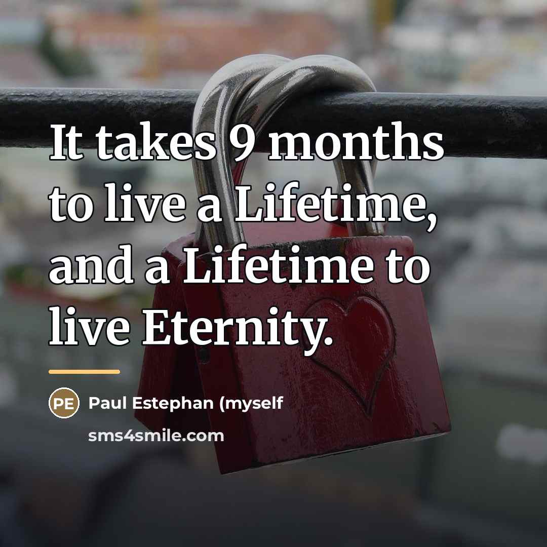 “It takes 9 months to live a Lifetime, and a…” quote by Anonymous