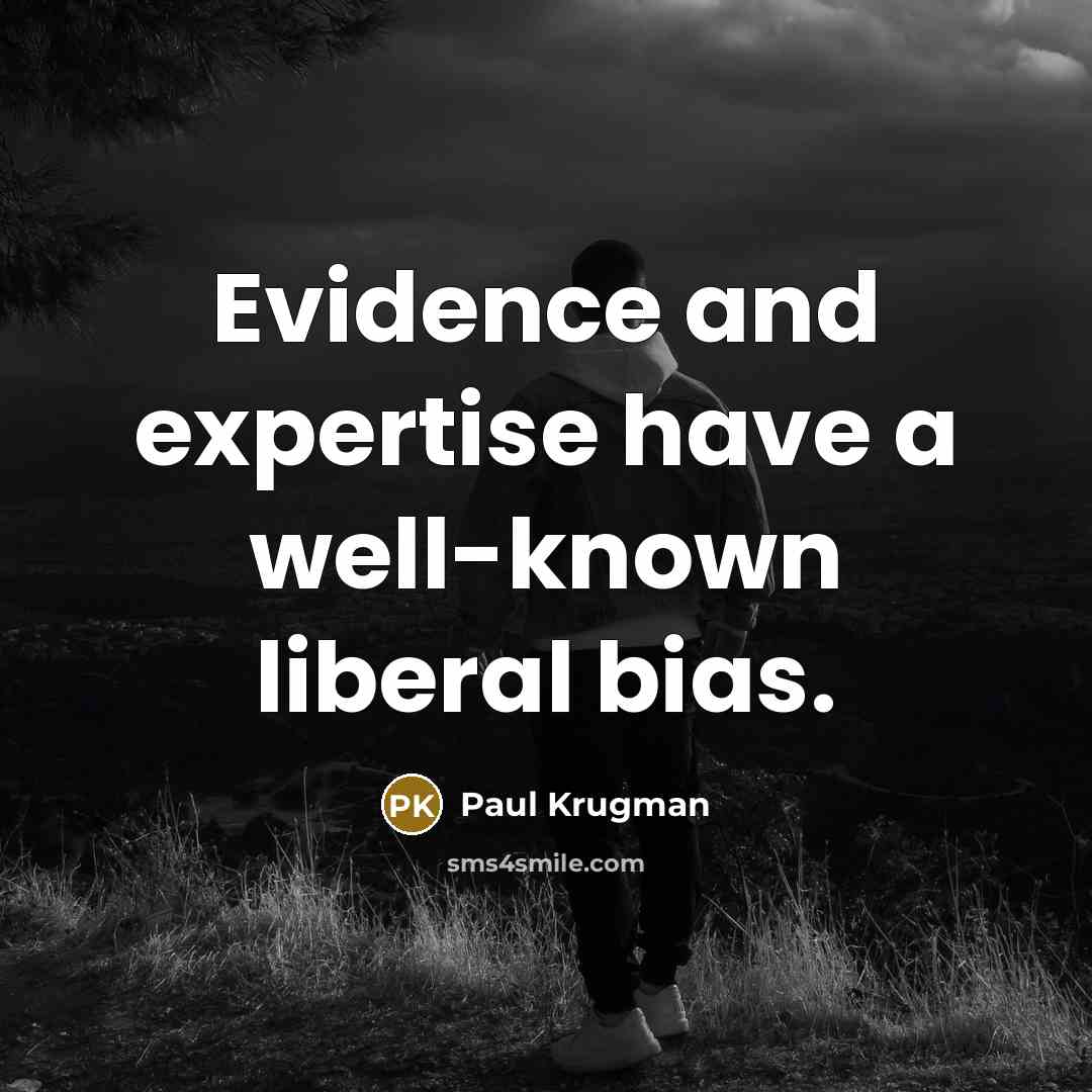“Evidence and expertise have a well-known liberal bias.…” quote by Paul Krugman