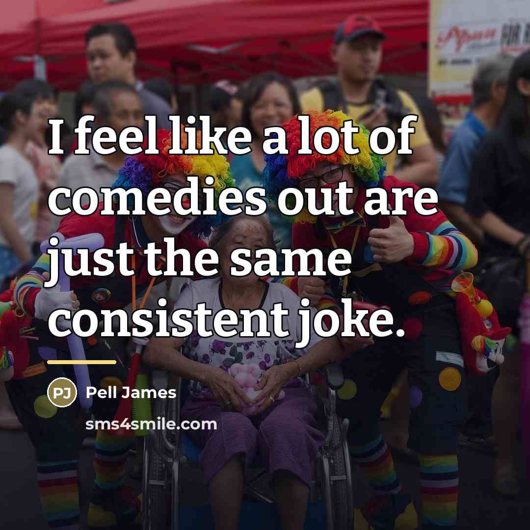 “I feel like a lot of comedies out are just…” quote by Pell James