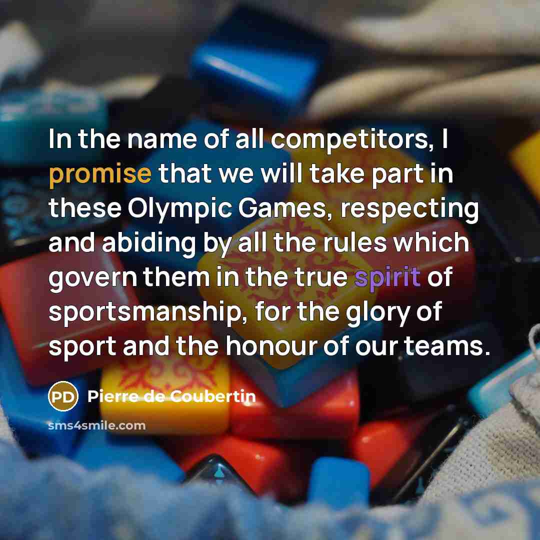 “In the name of all competitors, I promise that we…” quote by Pierre de Coubertin