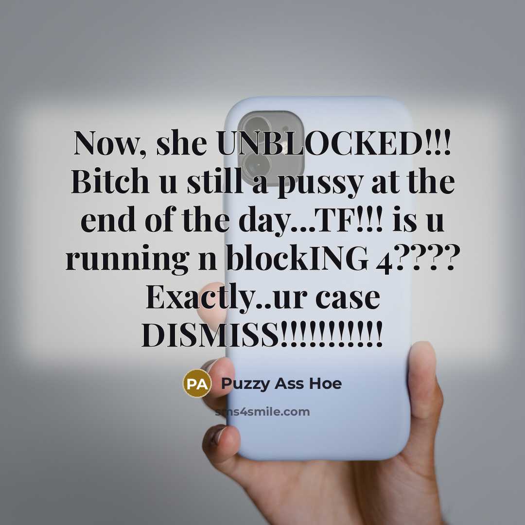 “Now, she UNBLOCKED!!! Bitch u still a pussy at the end of the day...TF!!! is u running n blockING 4???? Exactly..ur case DISMISS!!!!!!!!!!!” quote by Puzzy Ass Hoe