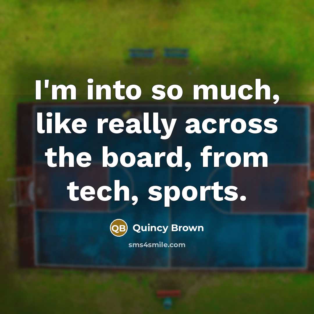“I'm into so much, like really across the board, from…” quote by Quincy Brown