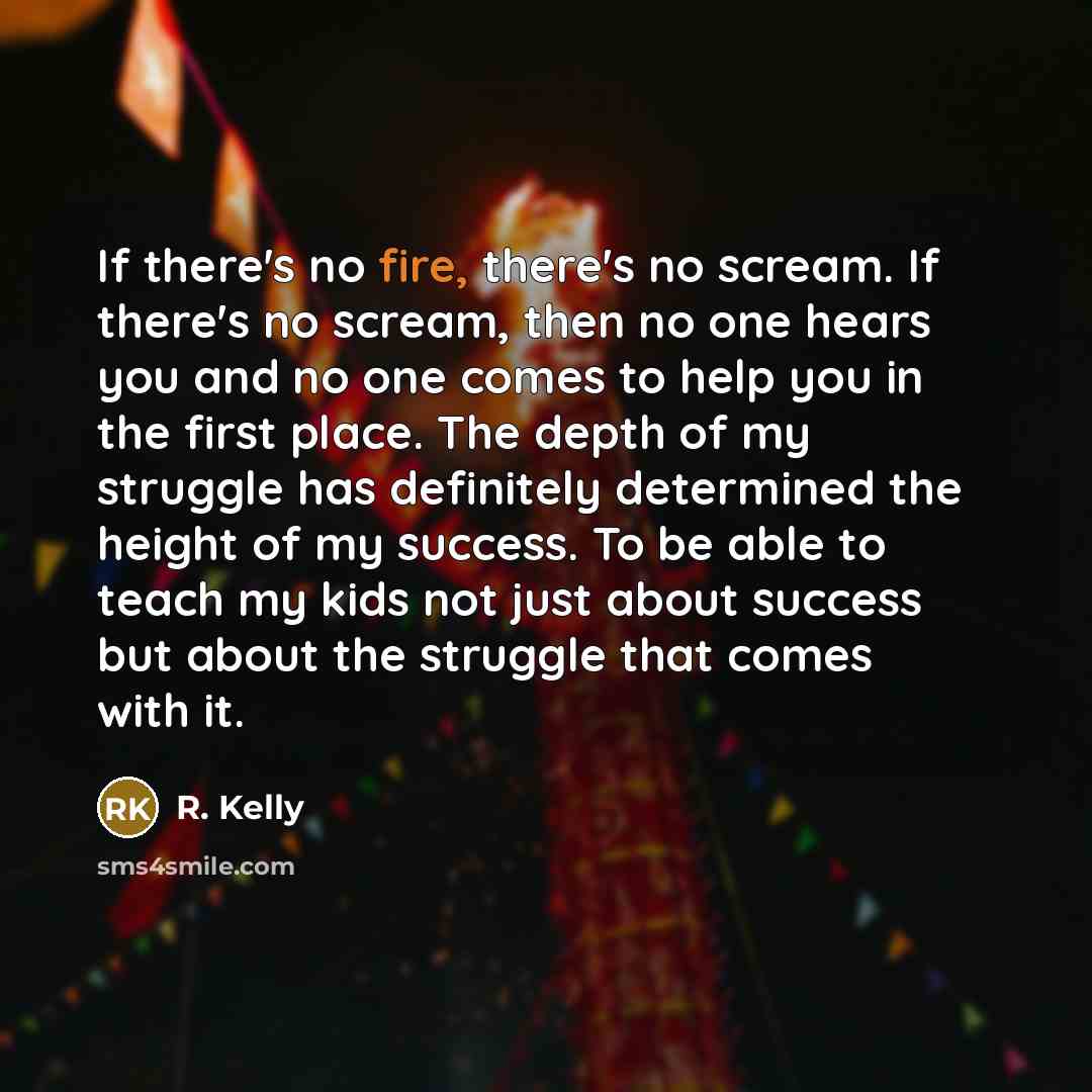“If there's no fire, there's no scream. If there's no…” quote by R. Kelly