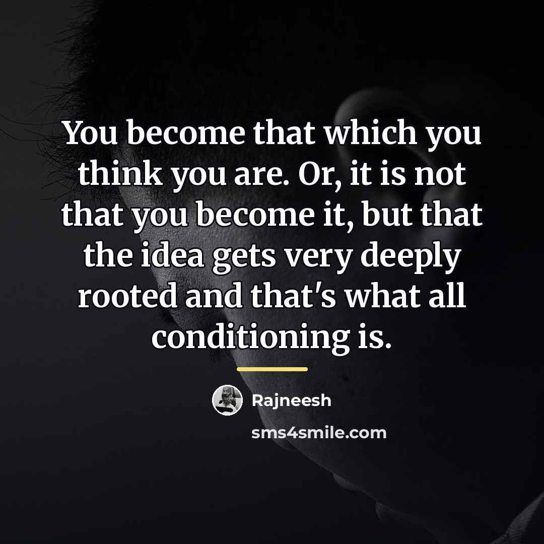 “You become that which you think you are. Or, it…” quote by Rajneesh