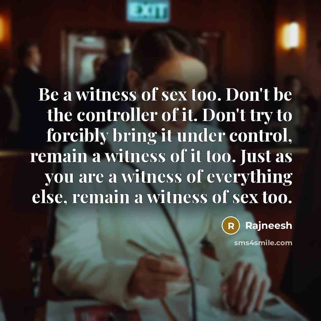 “Be a witness of sex too. Don't be the controller…” quote by Rajneesh