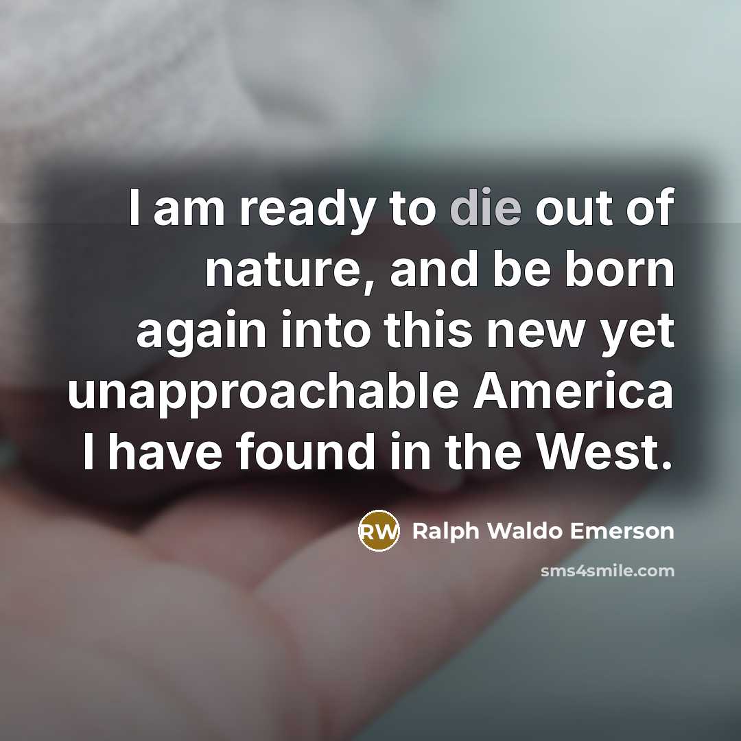 “I am ready to die out of nature, and be…” quote by Ralph Waldo Emerson