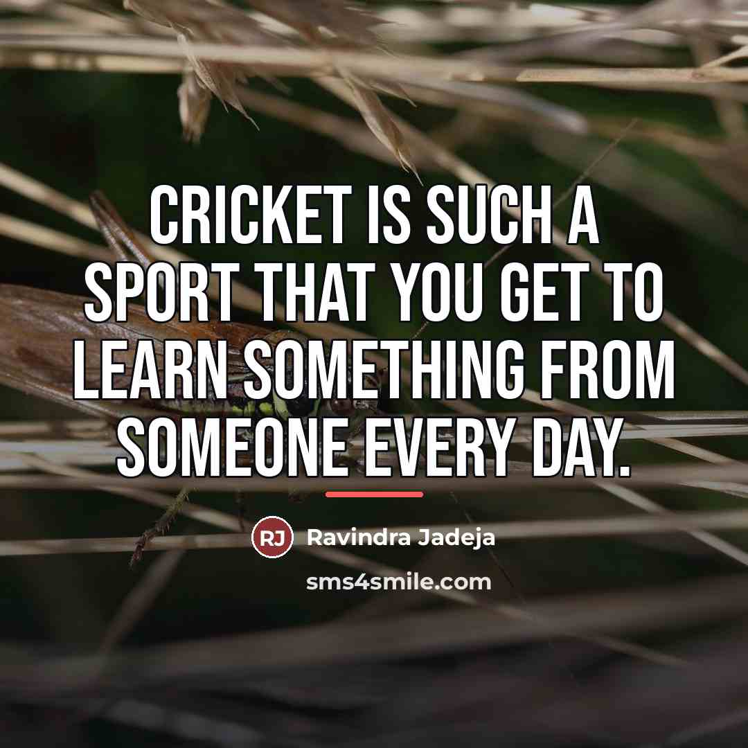 “Cricket is such a sport that you get to learn…” quote by Ravindra Jadeja
