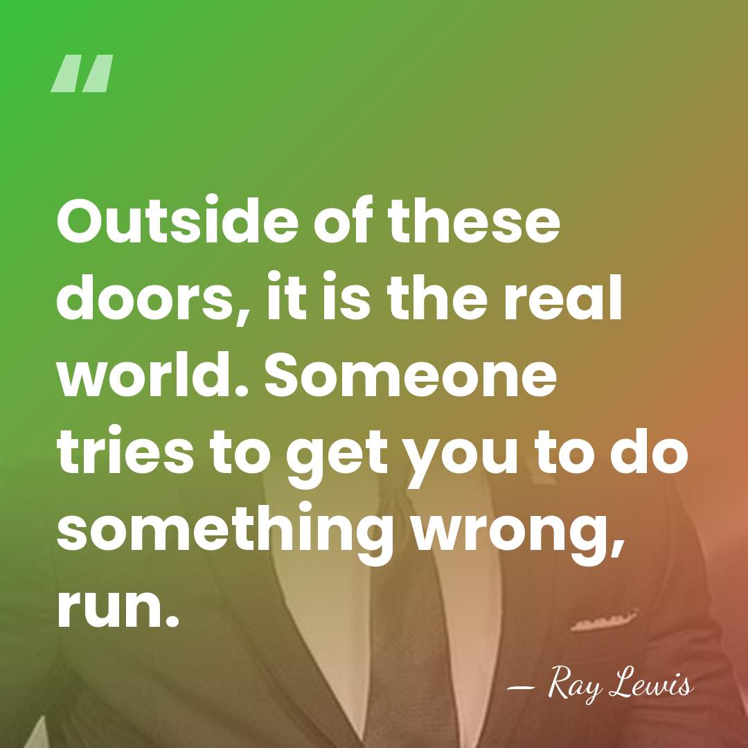 Outside of these doors, it is the real world. Someone tries to&hellip; - Ray Lewis