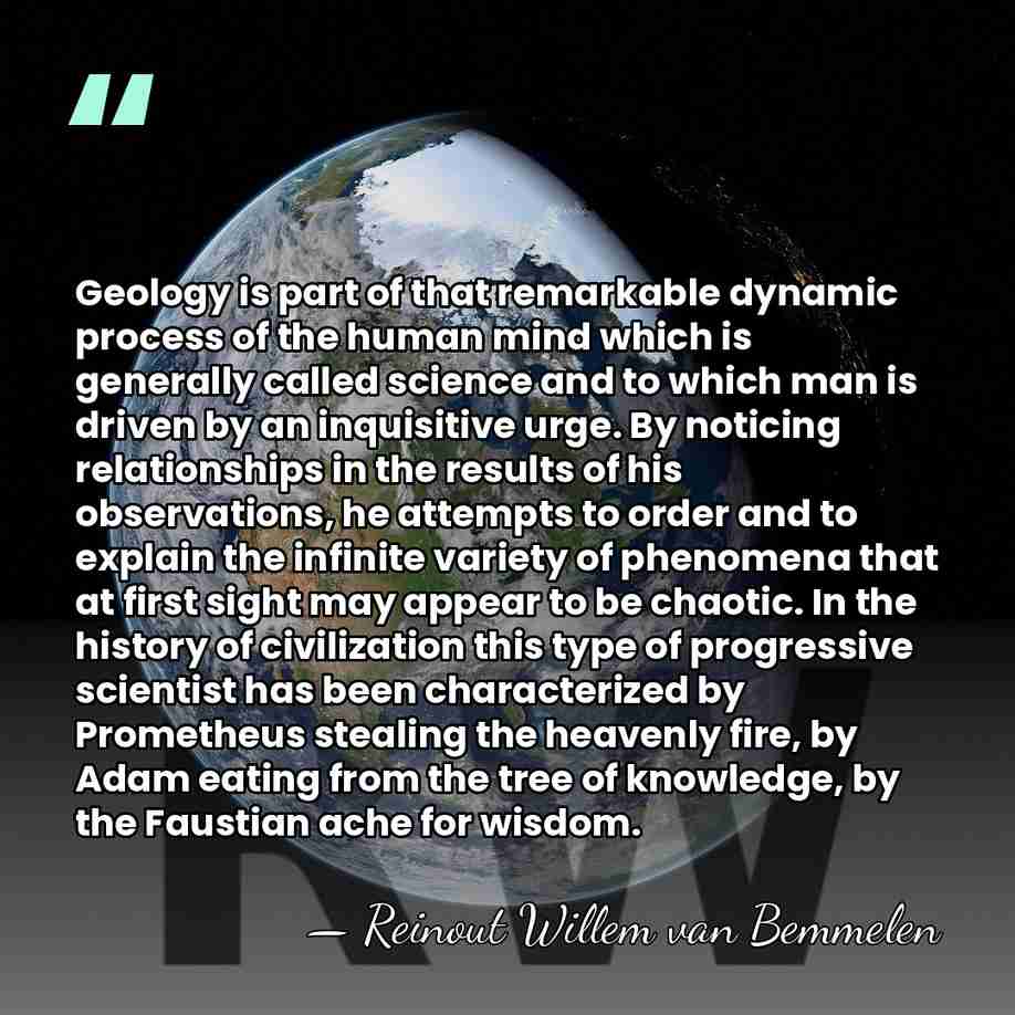 Geology is part of that remarkable dynamic process of the human mind&hellip; - Reinout Willem van Bemmelen