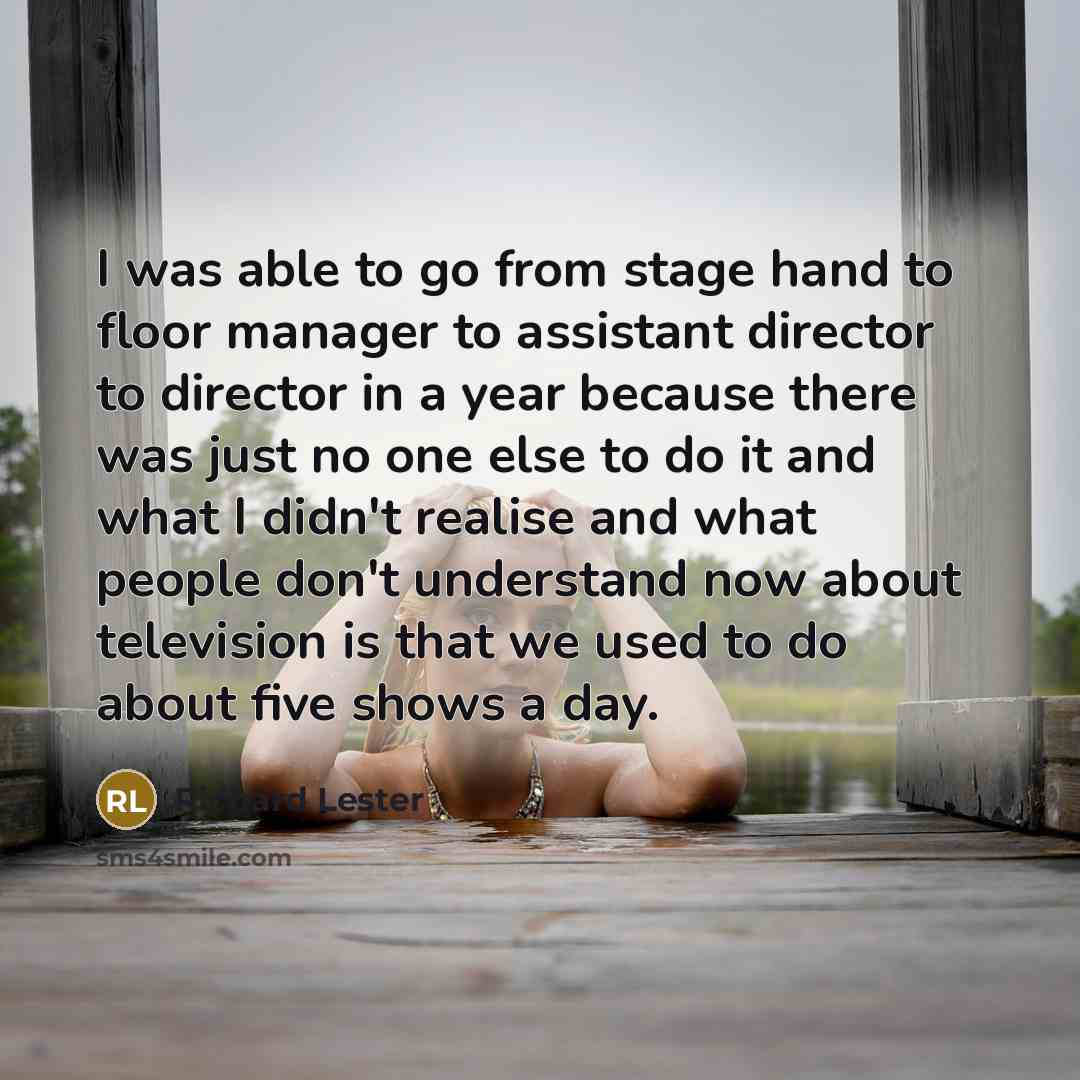 “I was able to go from stage hand to floor…” quote by Richard Lester