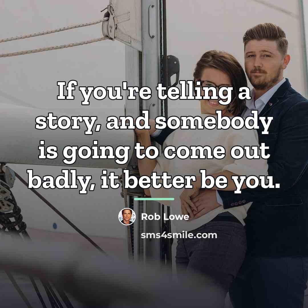 “If you're telling a story, and somebody is going to…” quote by Rob Lowe