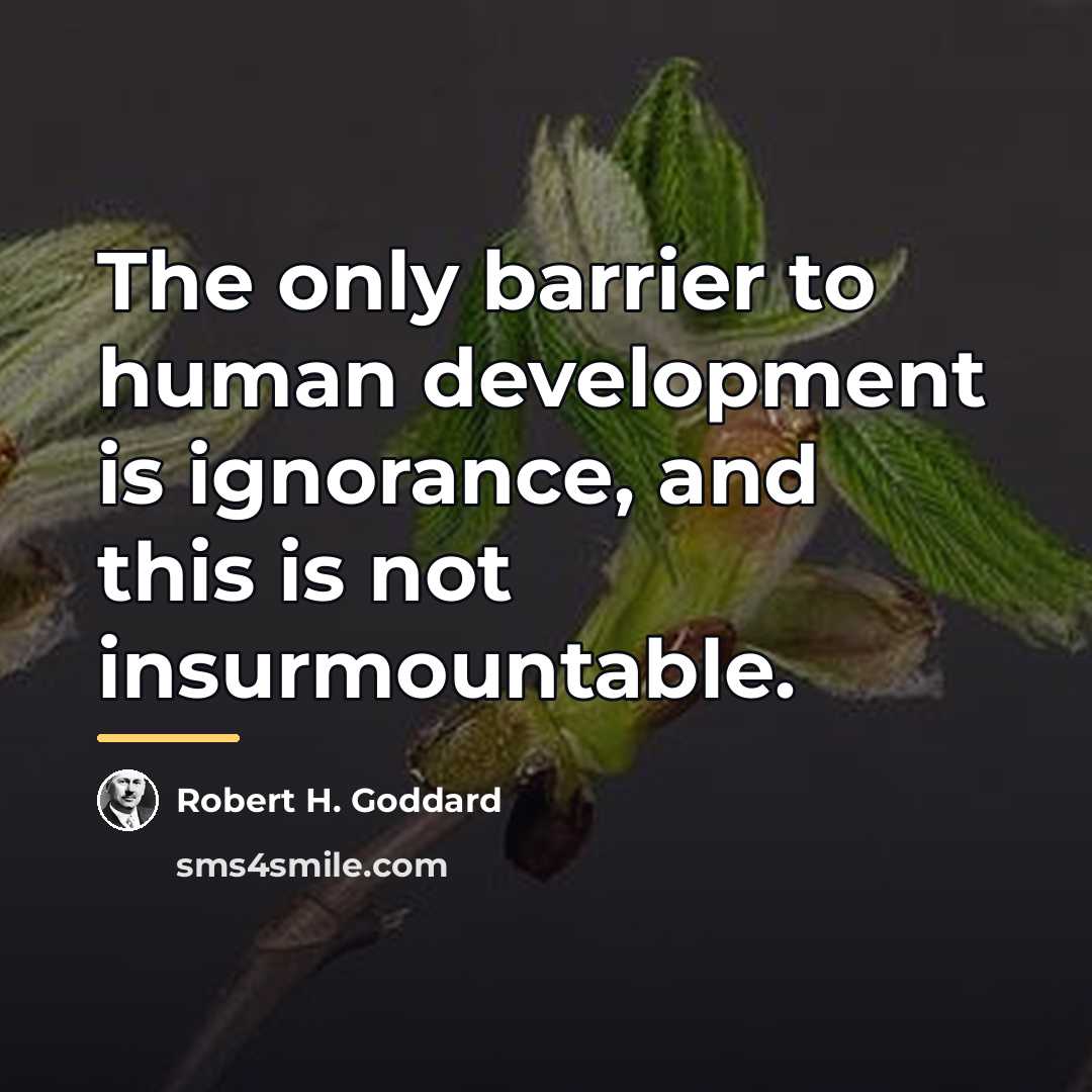 “The only barrier to human development is ignorance, and this…” quote by Robert H. Goddard