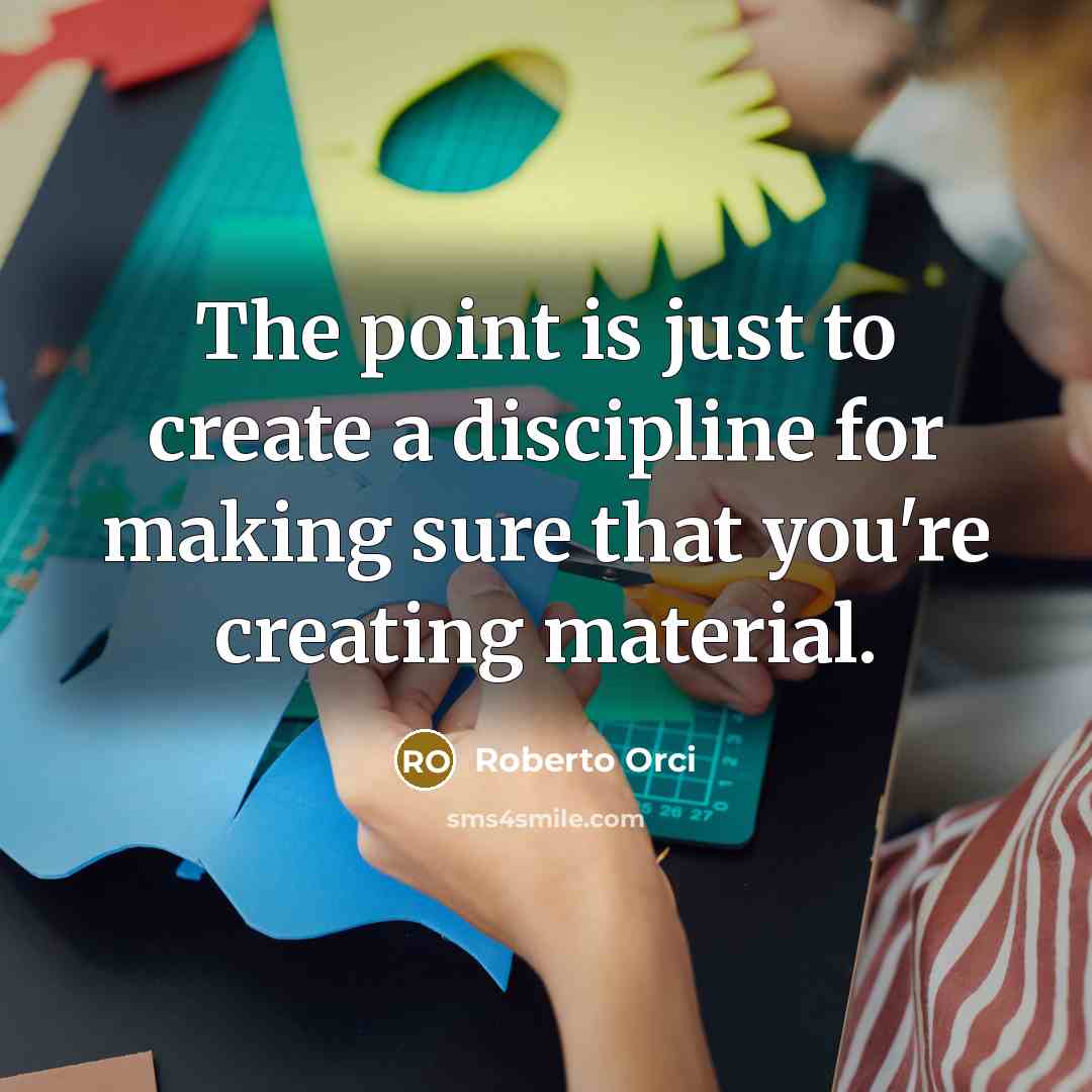 “The point is just to create a discipline for making…” quote by Roberto Orci
