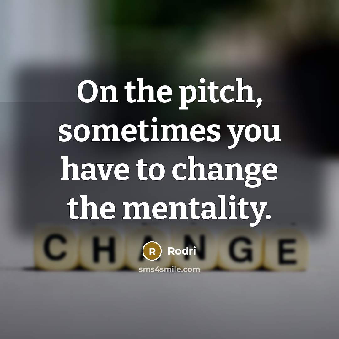 “On the pitch, sometimes you have to change the mentality.…” quote by Rodri