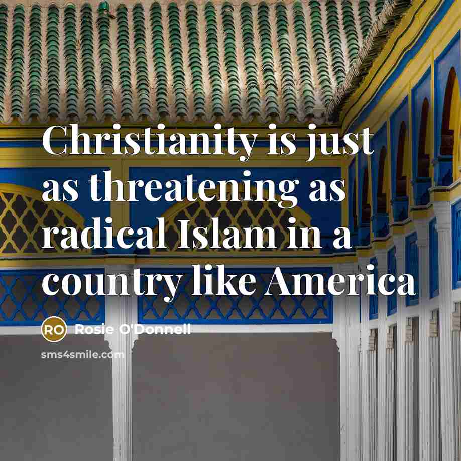 “Christianity is just as threatening as radical Islam in a…” quote by Rosie O'Donnell