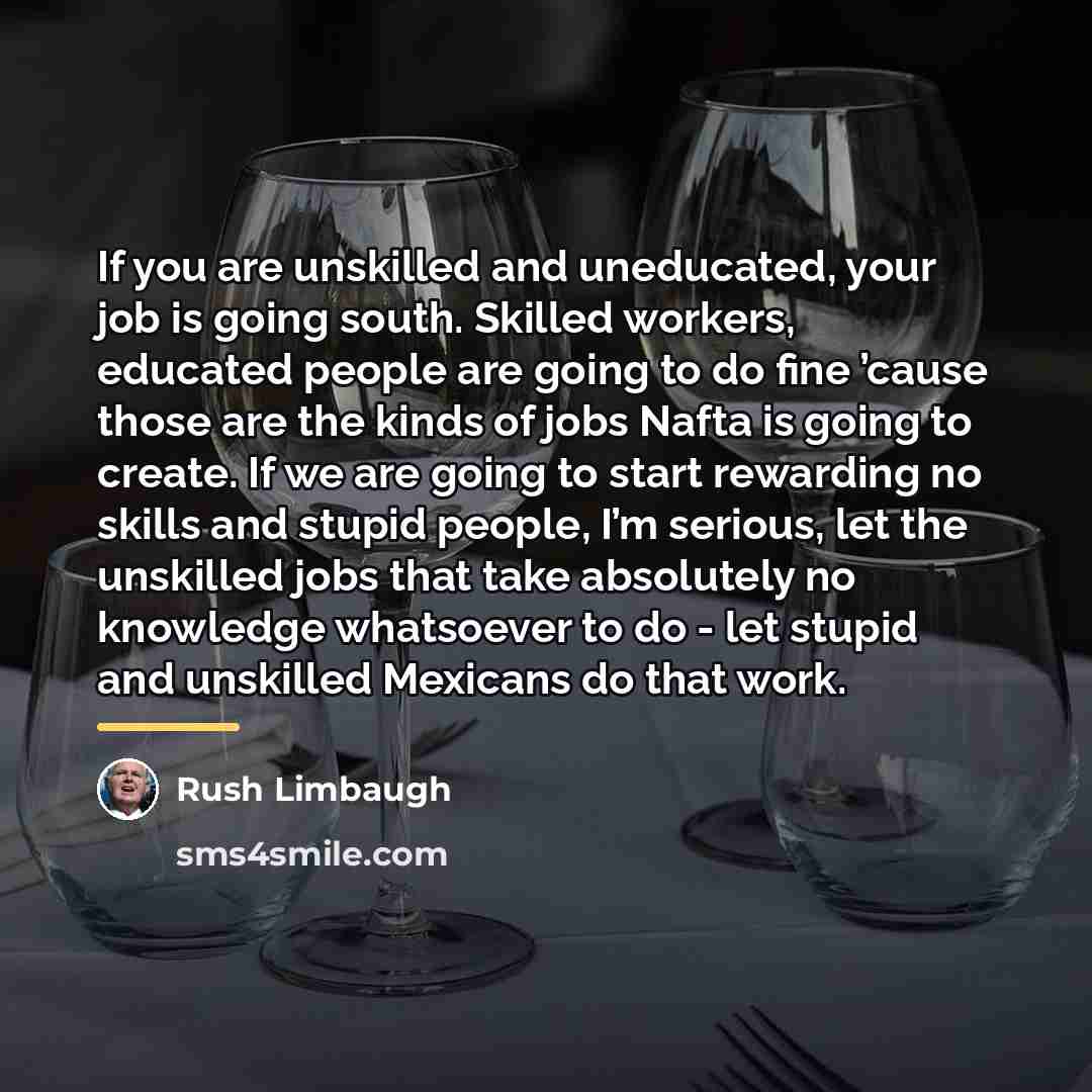 “If you are unskilled and uneducated, your job is going…” quote by Rush Limbaugh