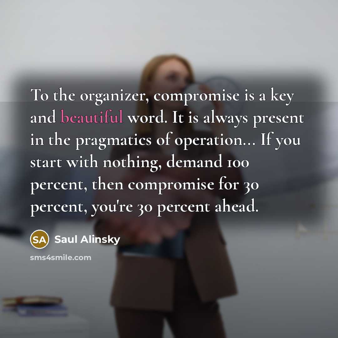 “To the organizer, compromise is a key and beautiful word.…” quote by Saul Alinsky