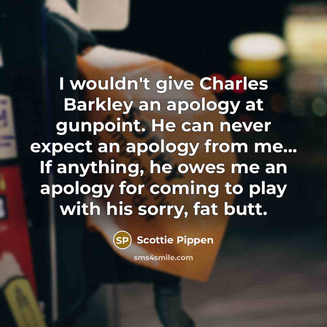 “I wouldn't give Charles Barkley an apology at gunpoint. He…” quote by Scottie Pippen
