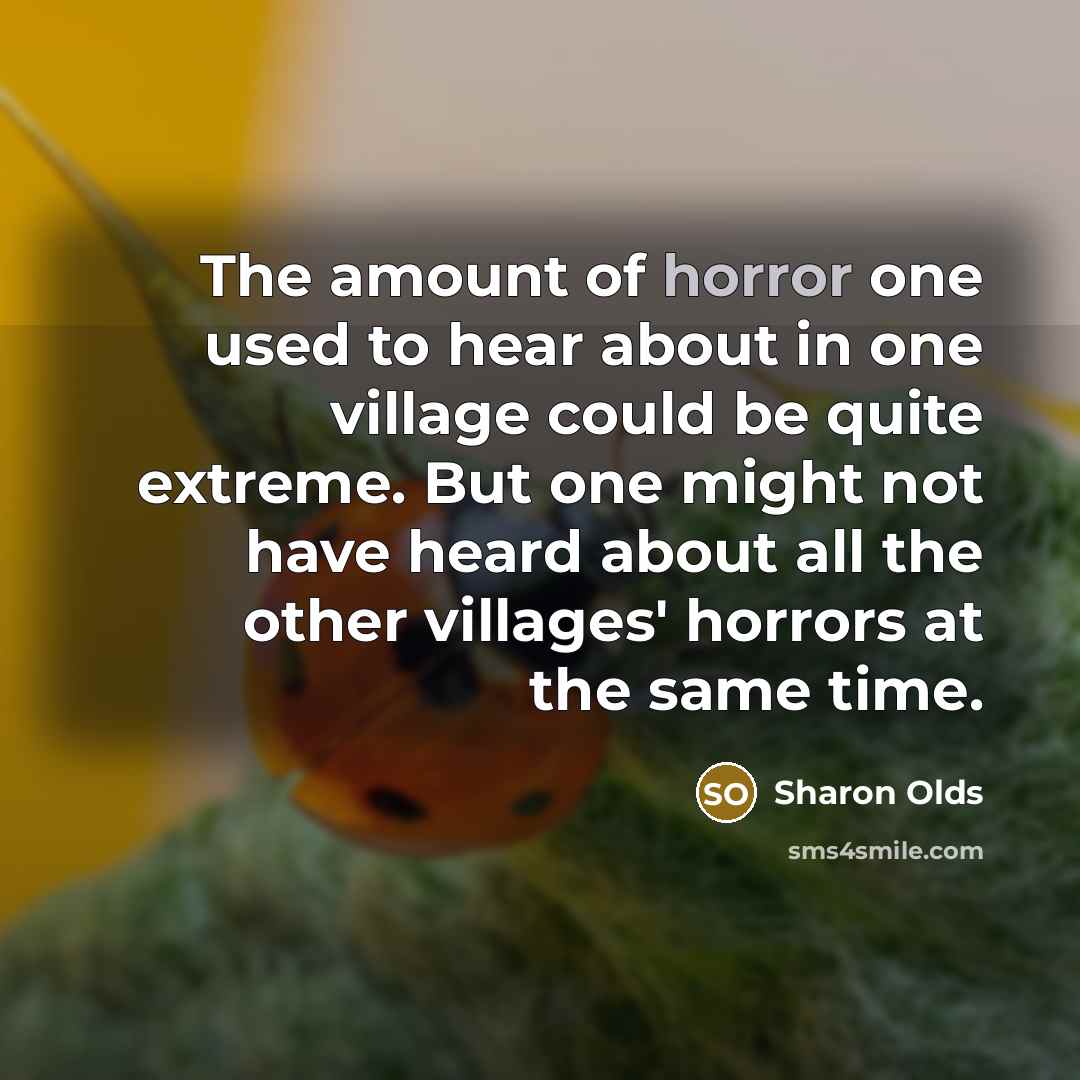 “The amount of horror one used to hear about in…” quote by Sharon Olds
