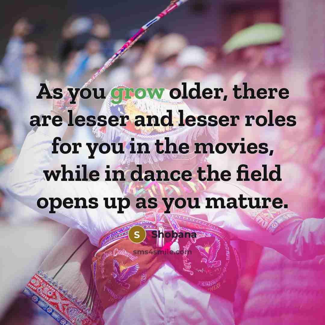 “As you grow older, there are lesser and lesser roles…” quote by Shobana