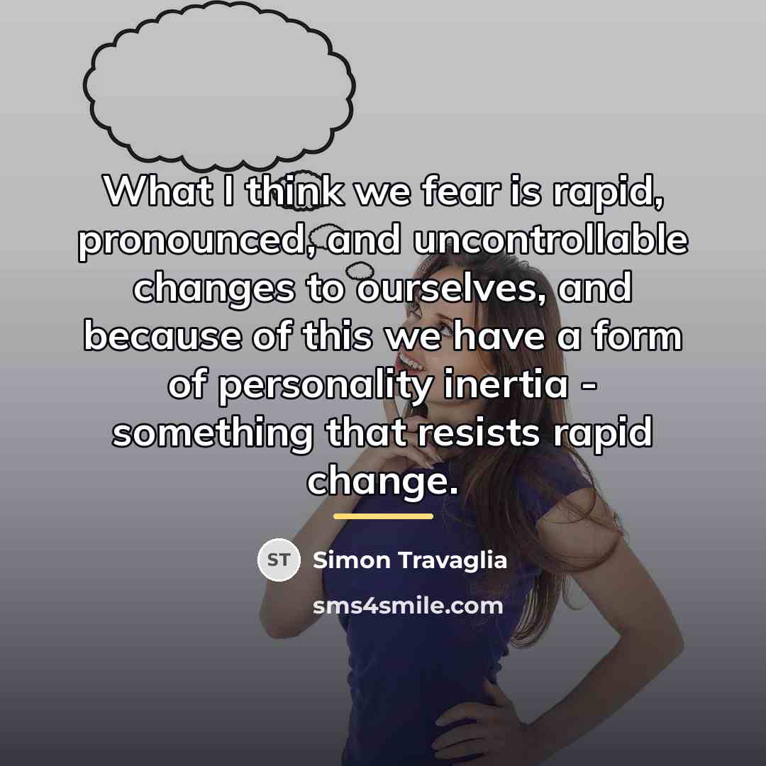 “What I think we fear is rapid, pronounced, and uncontrollable…” quote by Simon Travaglia