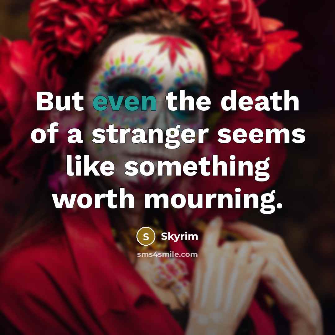 “But even the death of a stranger seems like something…” quote by Skyrim