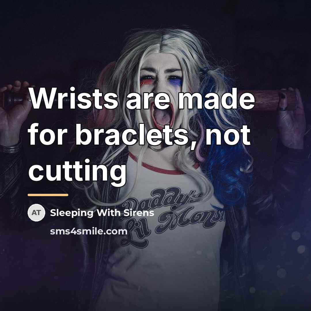 “Wrists are made for braclets, not cutting…” quote by Sleeping With Sirens