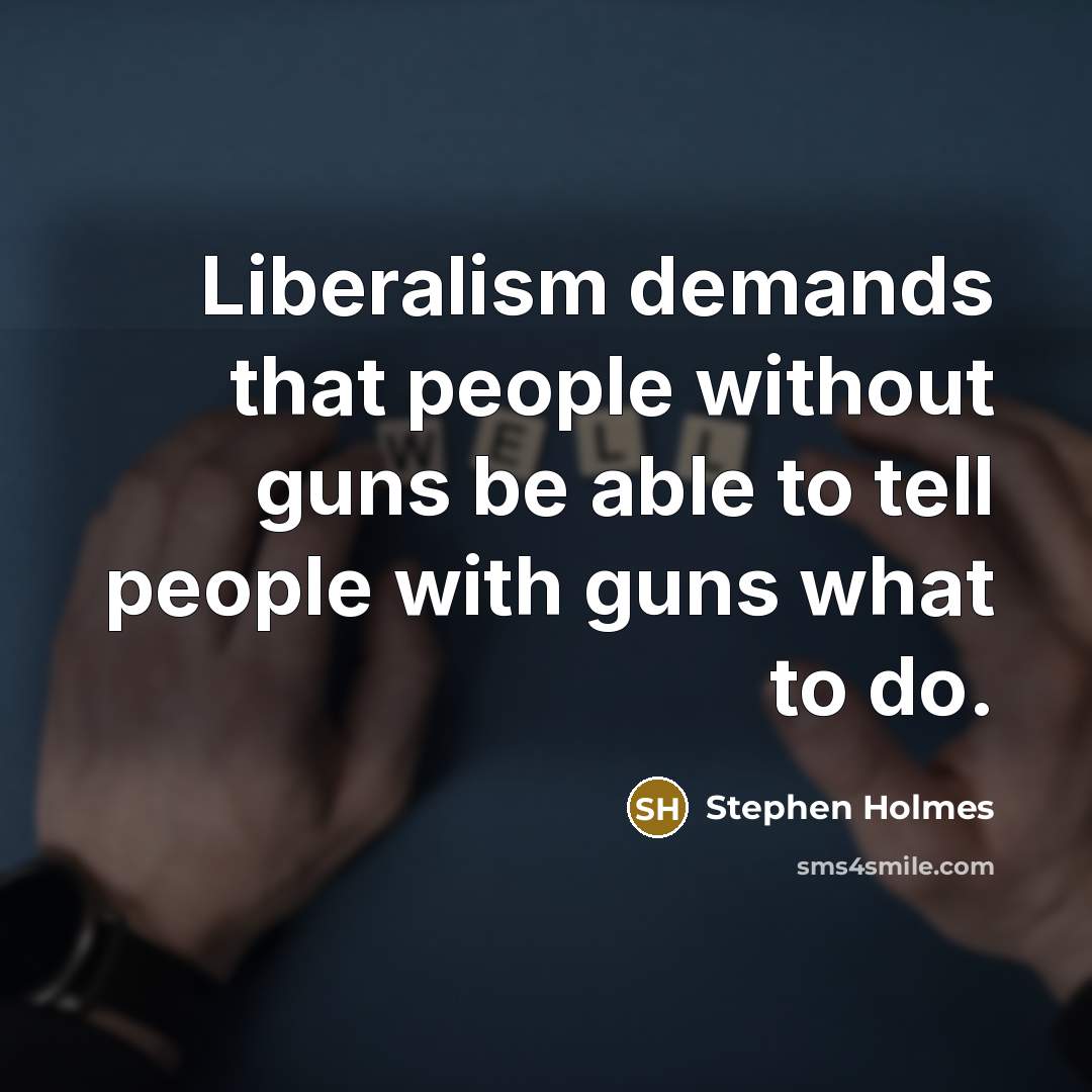 “Liberalism demands that people without guns be able to tell…” quote by Stephen Holmes