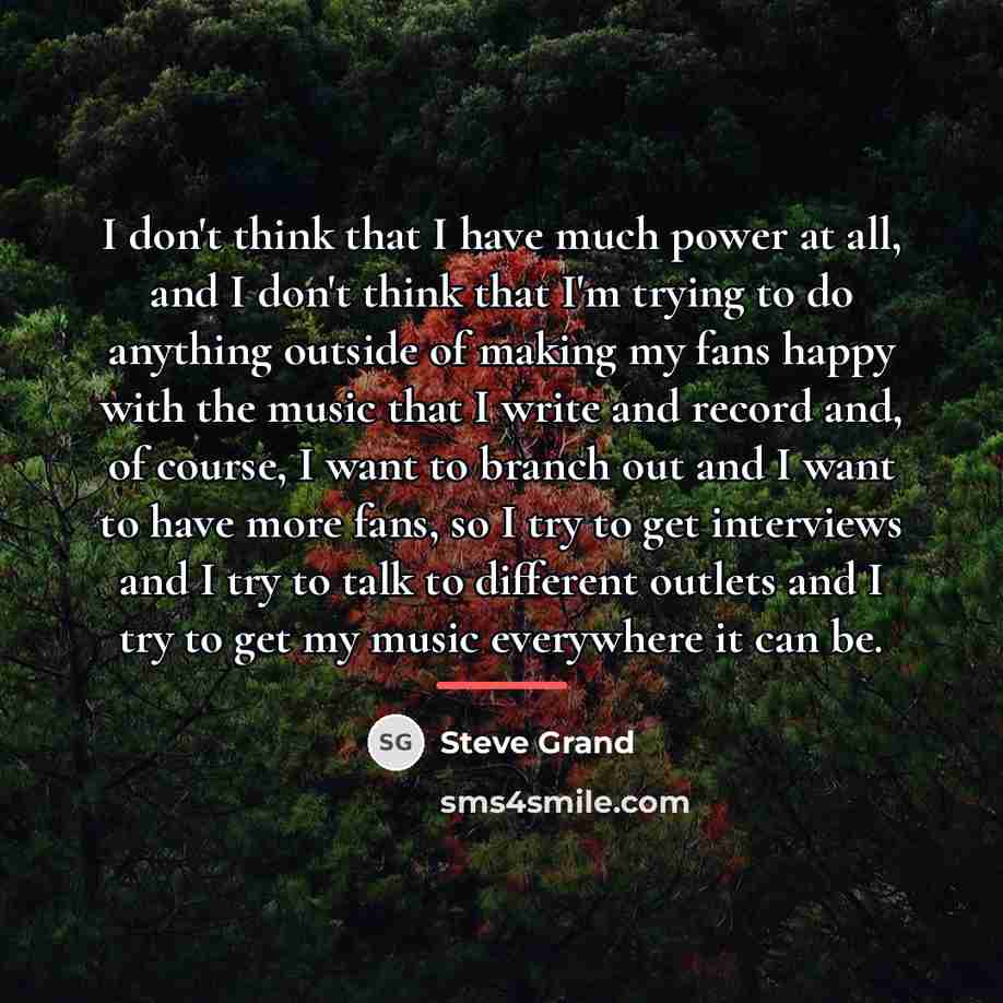 “I don't think that I have much power at all,…” quote by Steve Grand