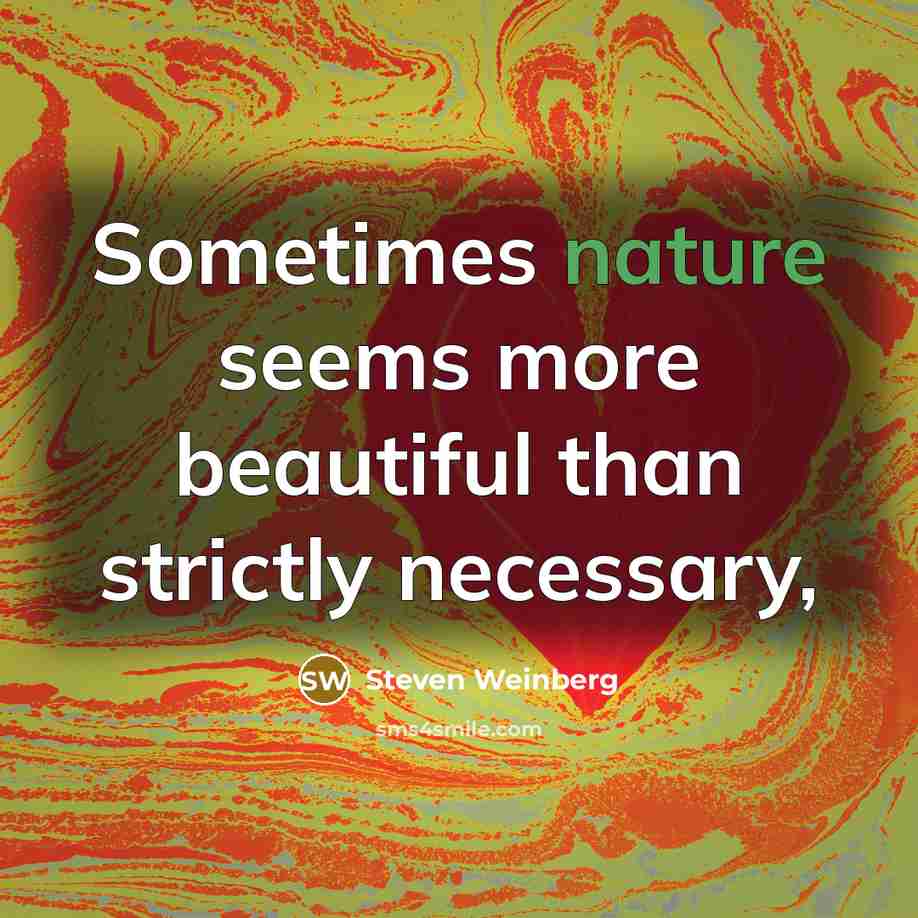 “Sometimes nature seems more beautiful than strictly necessary,…” quote by Steven Weinberg