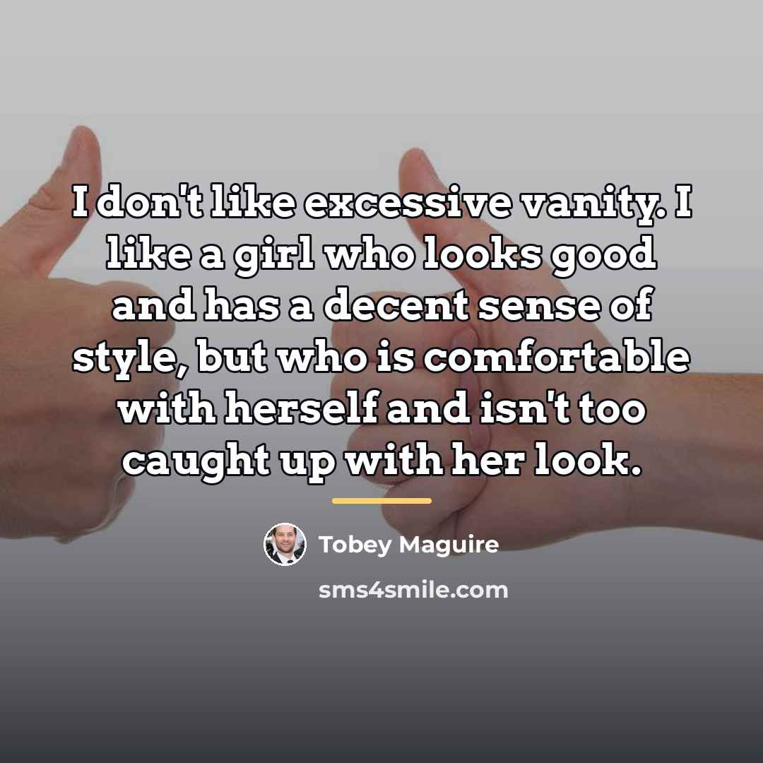 “I don't like excessive vanity. I like a girl who…” quote by Tobey Maguire