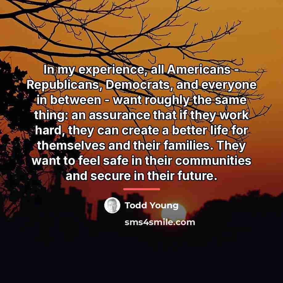 “In my experience, all Americans - Republicans, Democrats, and everyone…” quote by Todd Young
